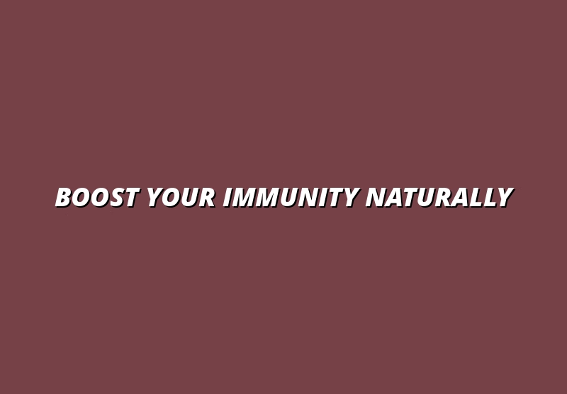 Boost Your Immunity Naturally